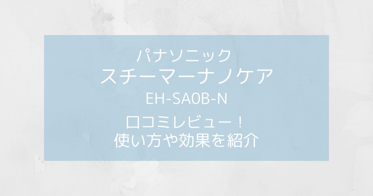 パナソニック スチーマーナノケア EH-SA0B-Nの口コミレビュー！使い方や効果をご紹介！