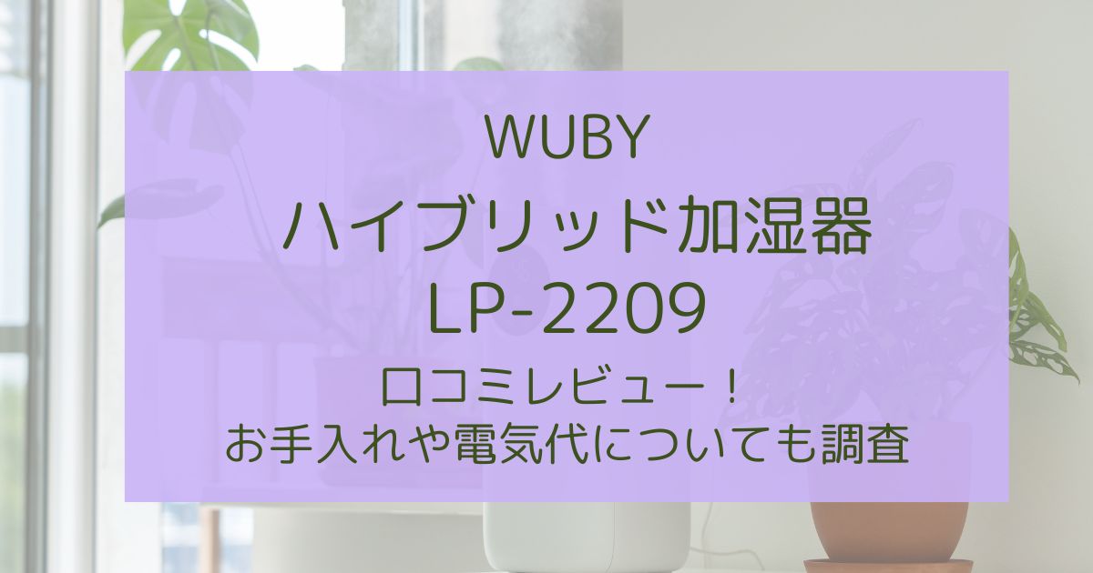 WUBYハイブリッド加湿器LP-2209の口コミを徹底調査！お手入れのしやすさや電気代についてもご紹介